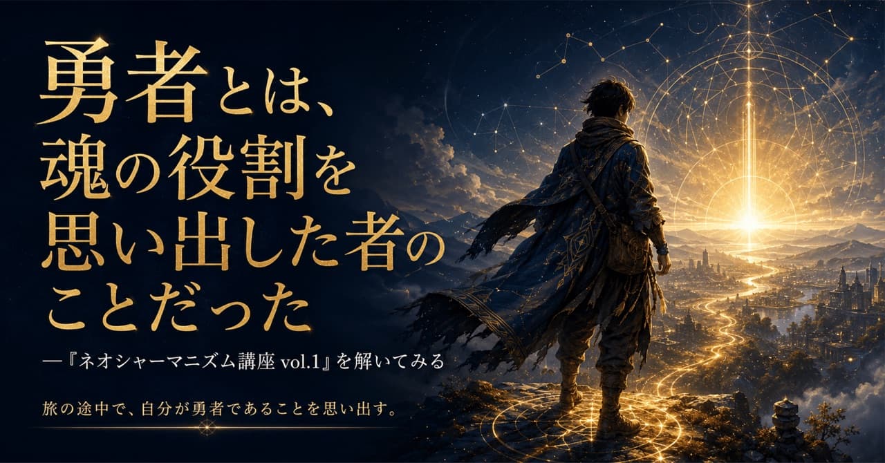 勇者とは、魂の役割を思い出した者のことだった ──「ネオシャーマニズム講座 vol.1」を解いてみる