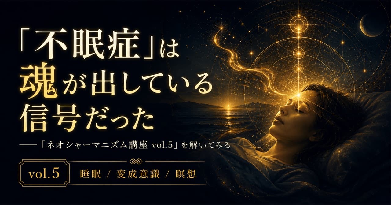 「不眠症」は魂が出している信号だった ──「ネオシャーマニズム講座 vol.5」を解いてみる